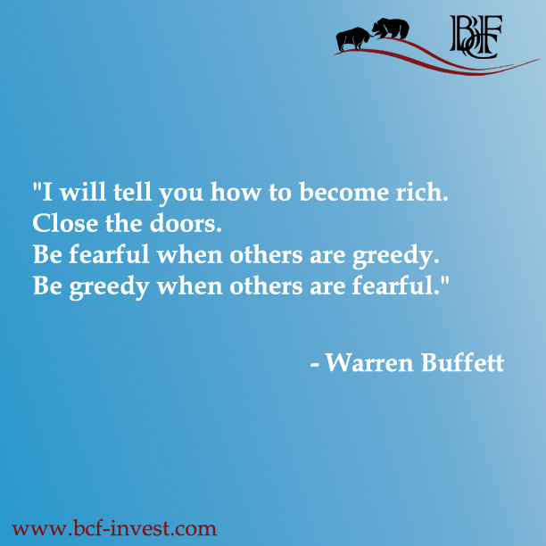 "I will tell you how to become rich. Close the doors. Be fearful when others are greedy. Be greedy when others are fearful." - Warren Buffett