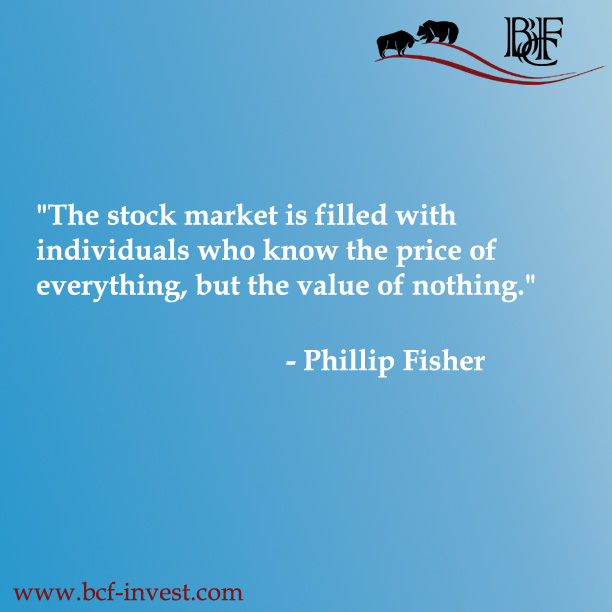 "The stock market is filled with individuals who know the price of everything, but the value of nothing." - Phillip Fisher