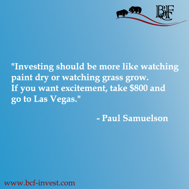 "Investing should be more like watching paint dry or watching grass grow. If you want excitement, take $800 and go to Las Vegas." - Paul Samuelson