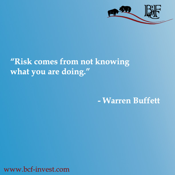 “Risk comes from not knowing what you are doing.” - Warren Buffett