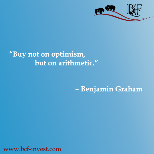 “Buy not on optimism, but on arithmetic.” – Benjamin Graham