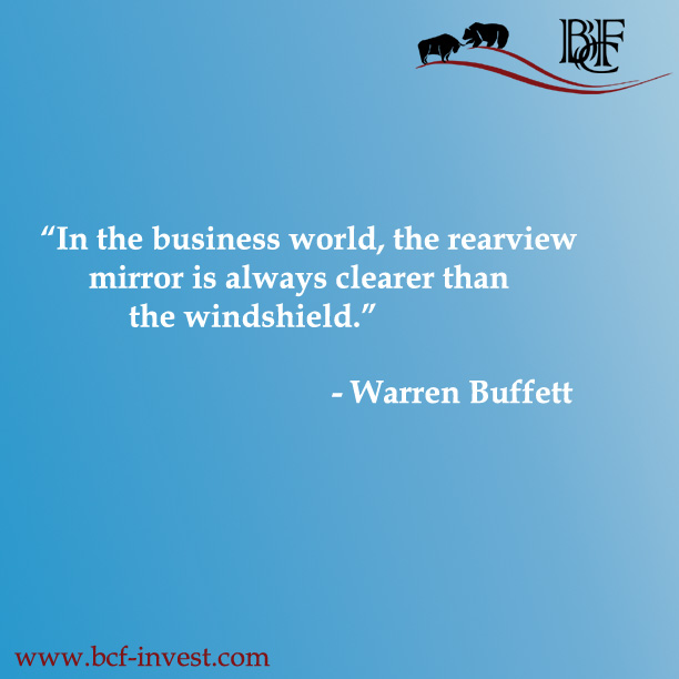 “In the business world, the rearview mirror is always clearer than the windshield.” - Warren Buffett